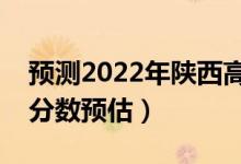 预测2022年陕西高考一本分数线（一本录取分数预估）