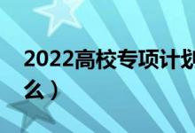 2022高校专项计划需要填志愿吗（要注意什么）