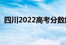 四川2022高考分数线预测（上升还是下降）