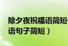 除夕夜祝福语简短一句话（2021除夕夜祝福语句子简短）