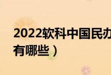 2022软科中国民办高校排名（最好民办院校有哪些）