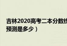 吉林2020高考二本分数线（吉林2022高考二本录取分数线预测是多少）