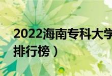 2022海南专科大学最新排名（十大专科院校排行榜）