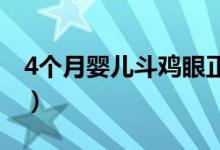 4个月婴儿斗鸡眼正常吗（婴儿斗鸡眼正常吗）