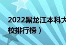 2022黑龙江本科大学最新排名（十大本科院校排行榜）