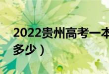 2022贵州高考一本线预测（今年一本分数线多少）