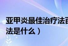 亚甲炎最佳治疗法百度百科（亚甲炎最佳治疗法是什么）