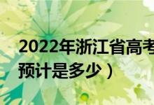 2022年浙江省高考预估分数线（录取分数线预计是多少）