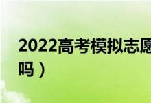 2022高考模拟志愿可以随便填吗（一定要填吗）