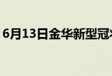 6月13日金华新型冠状病毒肺炎疫情最新消息