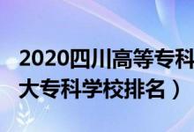 2020四川高等专科院校排名（2022年四川十大专科学校排名）