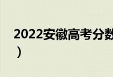 2022安徽高考分数线预测（多少分能上一本）