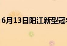 6月13日阳江新型冠状病毒肺炎疫情最新消息