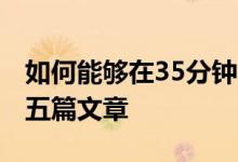 如何能够在35分钟内读完长达1500词左右的五篇文章