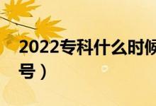 2022专科什么时候报考（志愿填报时间是几号）