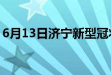 6月13日济宁新型冠状病毒肺炎疫情最新消息