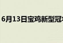 6月13日宝鸡新型冠状病毒肺炎疫情最新消息