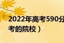 2022年高考590分可以上什么大学（可以报考的院校）