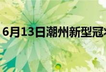 6月13日潮州新型冠状病毒肺炎疫情最新消息