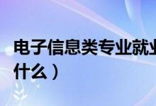 电子信息类专业就业方向（电子信息类专业学什么）