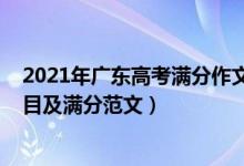 2021年广东高考满分作文范文欣赏（2022广东高考作文题目及满分范文）