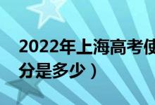 2022年上海高考使用的是全国几卷（高考总分是多少）