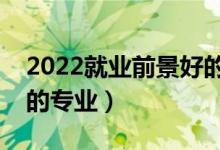 2022就业前景好的十大男生专业（适合男生的专业）