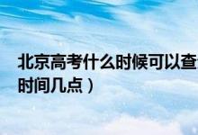 北京高考什么时候可以查分数2021（2021北京高考查分数时间几点）