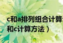 c和a排列组合计算公式区别（排列组合公式a和c计算方法）