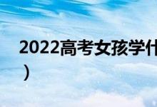 2022高考女孩学什么有前途（学什么发展好）