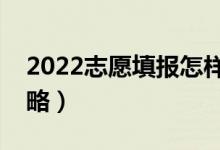 2022志愿填报怎样选择冲稳保（志愿填报策略）