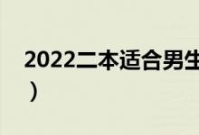 2022二本适合男生选的专业（男生学什么好）