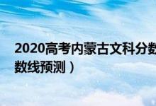 2020高考内蒙古文科分数线（2022内蒙古高考文科一本分数线预测）