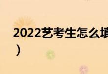 2022艺考生怎么填报志愿（填报技巧有哪些）