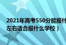 2021年高考550分能报什么学校（2022高考540分-550分左右适合报什么学校）