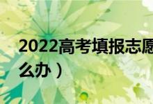 2022高考填报志愿账密码什么（忘记密码怎么办）