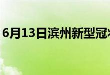 6月13日滨州新型冠状病毒肺炎疫情最新消息