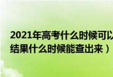 2021年高考什么时候可以查到录取结果（2021年高考录取结果什么时候能查出来）