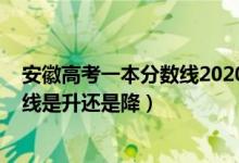 安徽高考一本分数线2020年（2022安徽高考一本录取分数线是升还是降）