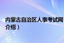 内蒙古自治区人事考试网（关于内蒙古自治区人事考试网的介绍）