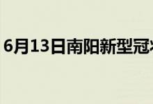 6月13日南阳新型冠状病毒肺炎疫情最新消息