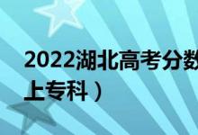 2022湖北高考分数线预测（历史类多少分能上专科）