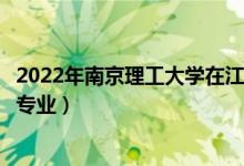 2022年南京理工大学在江西招生计划及招生人数（都招什么专业）