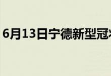 6月13日宁德新型冠状病毒肺炎疫情最新消息