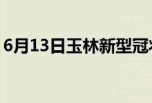 6月13日玉林新型冠状病毒肺炎疫情最新消息