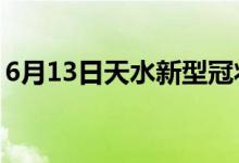 6月13日天水新型冠状病毒肺炎疫情最新消息