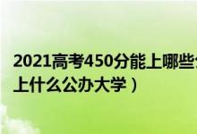 2021高考450分能上哪些公办大学（2022高考450分左右能上什么公办大学）