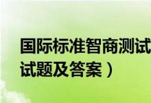 国际标准智商测试题30题（国际标准智商测试题及答案）