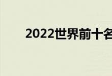 2022世界前十名大学（名单有哪些）