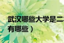 武汉哪些大学是二本（2022武汉的二本大学有哪些）